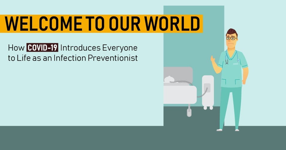 Welcome to Our World: How COVID-19 Introduces Everyone to Life as an Infection Preventionist