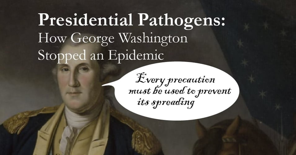 Presidential Pathogens: How George Washington Stopped an Epidemic