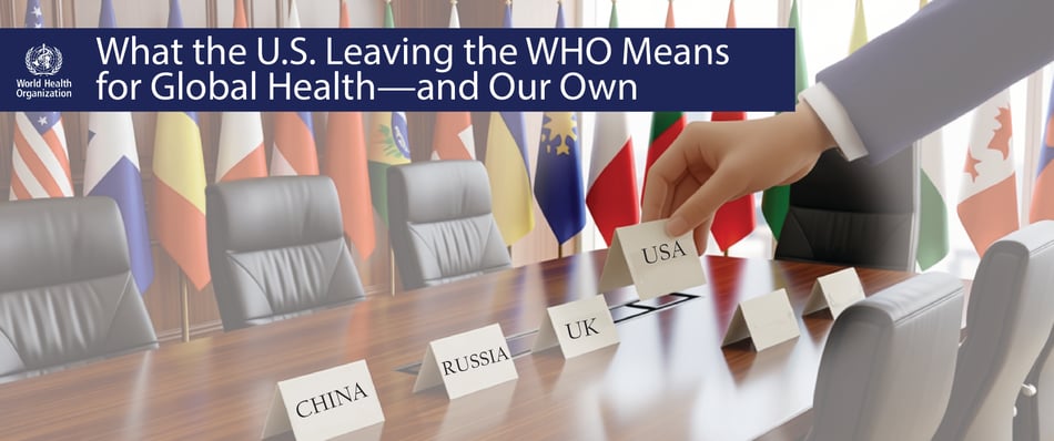 What the U.S. Leaving the WHO Means for Global Health—and Our Own
