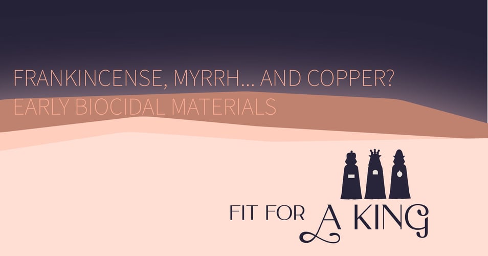 Frankincense and Myrrh... and Copper? Early Biocidal Materials Fit for a King