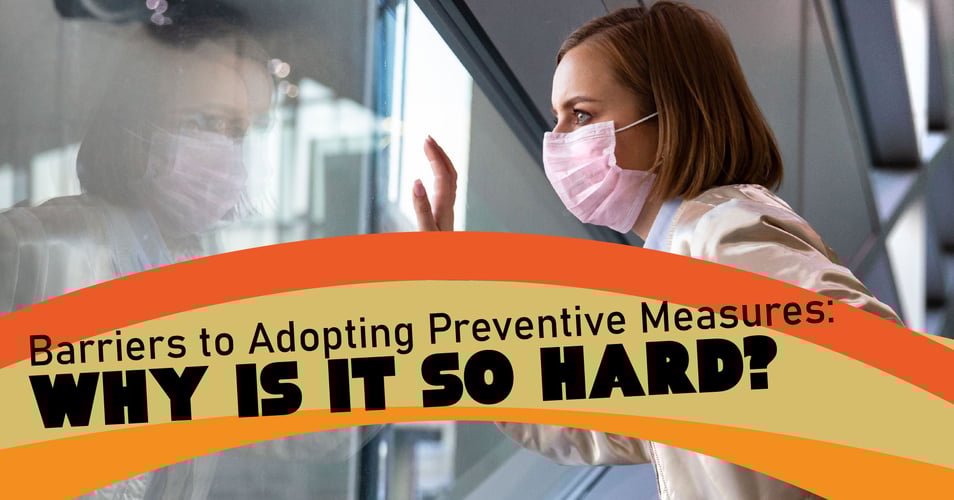 Barriers to Adopting Preventive Measures: Why is it So Hard?