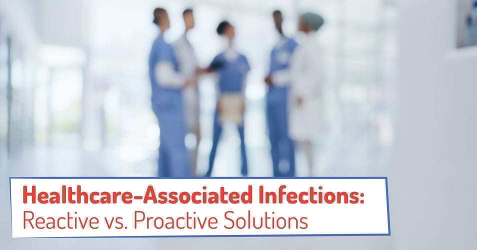 Healthcare-Associated Infections: Reactive vs. Proactive Solutions