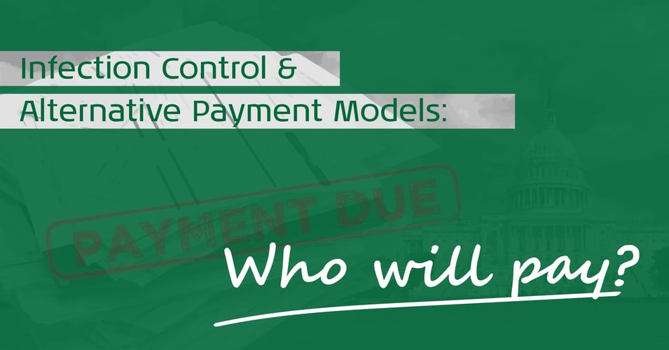 Infection Control & Alternative Payment Models: Who will Pay? (Part 1)