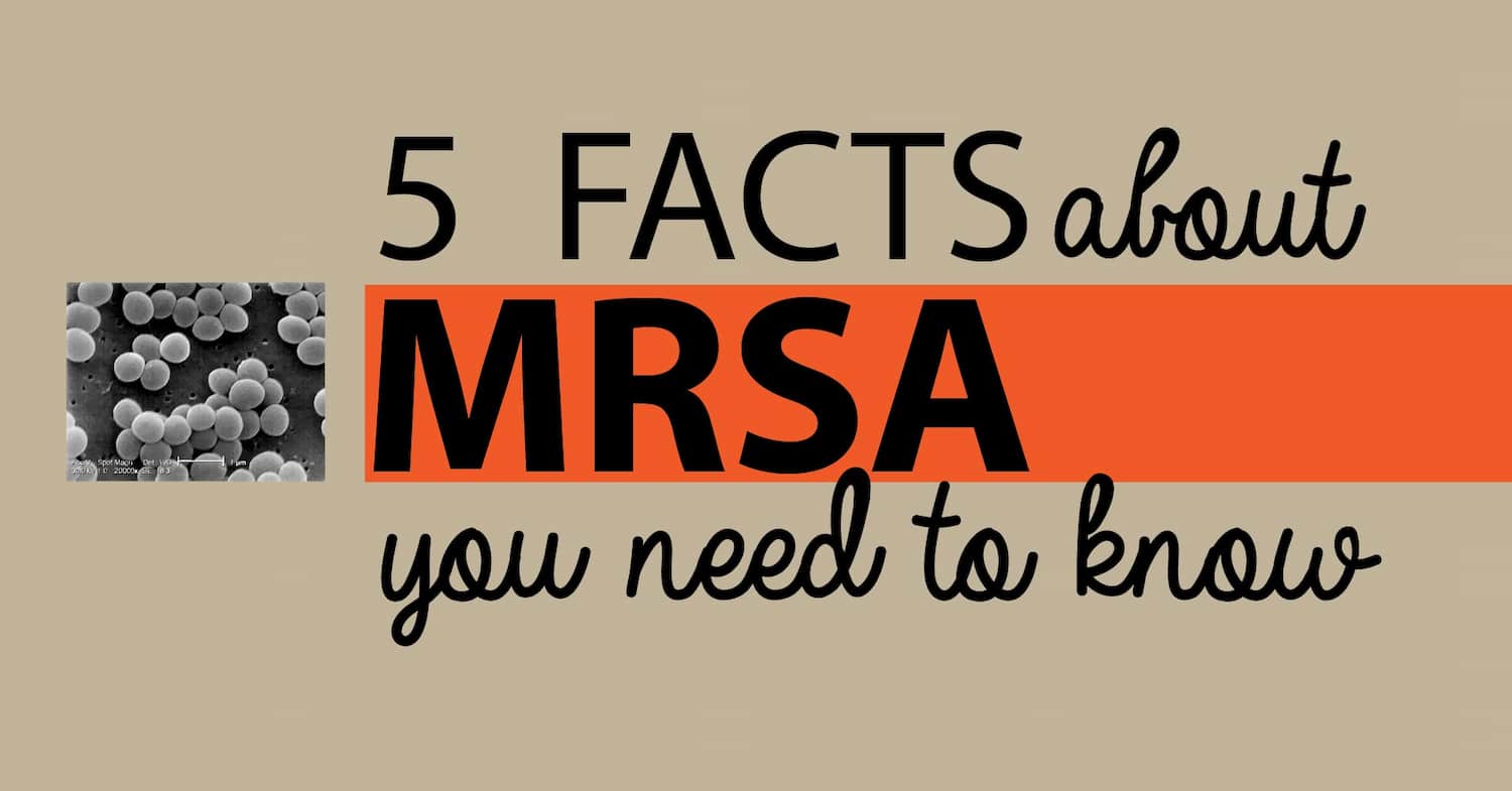 5 Facts About MRSA You Need to Know